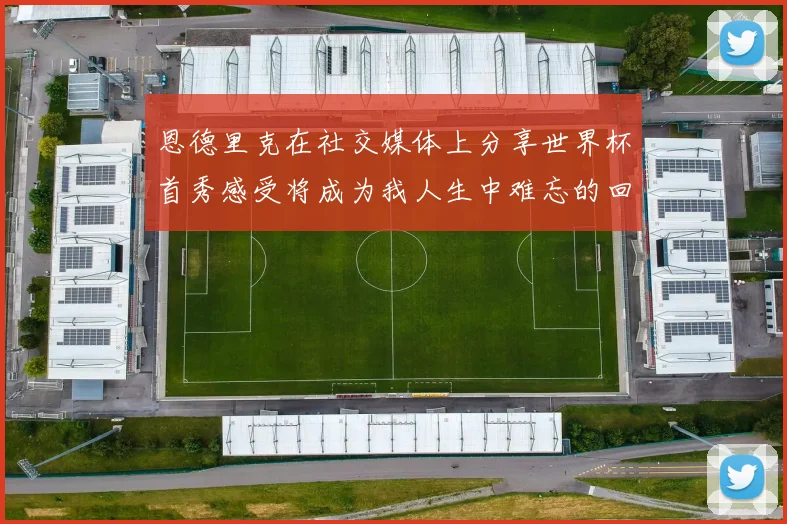 恩德里克在社交媒体上分享世界杯首秀感受将成为我人生中难忘的回忆