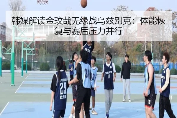 韩媒解读金玟哉无缘战乌兹别克：体能恢复与赛后压力并行